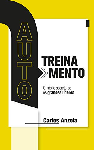 AUTOTREINAMENTO: O hábito secreto dos grandes líderes, do autor CARLOS ANZOLA