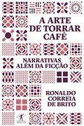 Ler A arte de torrar café: Narrativas além da ficção, do autor Ronaldo Correia de Brito