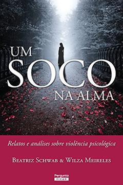 Um soco na alma: Relatos e análises sobre violência psicológica, do autor Beatriz Schwab; Wilza Meireles