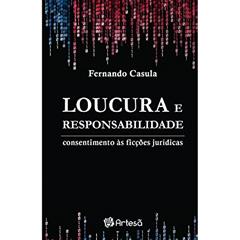 Loucura e Responsabilidade: Consentimento às Ficções Jurídicas, do autor Fernando Casula