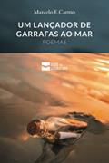 Ler Um lançador de garrafas ao mar - poemas, do autor Marcelo F. Carmo