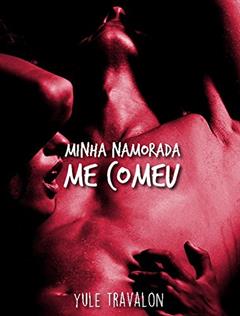 Minha namorada me comeu (Conto Erótico), do autor Yule Travalon