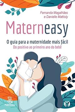 Materneasy - O guia para a maternidade mais fácil: Do positivo ao primeiro ano do bebê, do autor Fernanda Magalhães; Danielle Mattioly