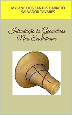 Introdução às Geometrias Não Euclidianas, do autor Mylane dos Santos BarretosaLvador tavares; Salvador Tavares