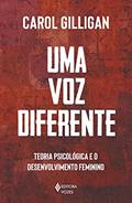 Ler Uma voz diferente: Teoria psicológica e o desenvolvimento feminino, do autor Carol Gilligan Ler Uma voz diferente: Teoria psicológica e o desenvolvimento feminino, do autor Carol Gilligan