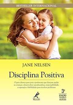 Disciplina positiva: O guia clássico para pais e professores que desejam ajudar as crianças a desenvolver autodisciplina, responsabilidade, cooperação e habilidades para resolver problemas, do autor Jane Nelsen
