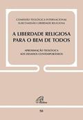 Ler A liberdade religiosa para o bem de todos: Aproximação teológica aos desafios contemporâneos, do autor Comissão Teológica Internacional