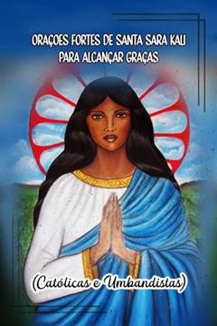 Orações Fortes de Santa Sara Kali para Alcançar Graças (Católicas e Umbandistas), do autor Élida Alexandre