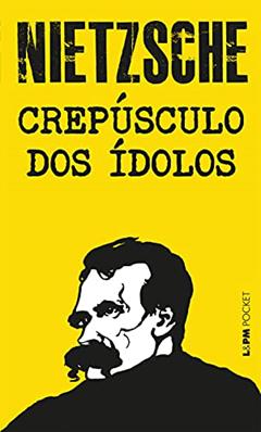Crepúsculo dos ídolos: Ou como se filosofa com o martelo, do autor Friedrich Nietzsche