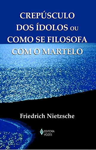 Ler Crepúsculo dos ídolos ou como se filosofa com o martelo, do autor Friedrich Nietzsche Ler Crepúsculo dos ídolos ou como se filosofa com o martelo, do autor Friedrich Nietzsche