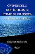 Ler Crepúsculo dos ídolos ou como se filosofa com o martelo, do autor Friedrich Nietzsche