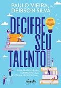 Ler DECIFRE SEU TALENTO: Guia prático para acertar na sua escolha profissional, do autor Paulo Vieira; Deibson Silva Ler DECIFRE SEU TALENTO: Guia prático para acertar na sua escolha profissional, do autor Paulo Vieira; Deibson Silva