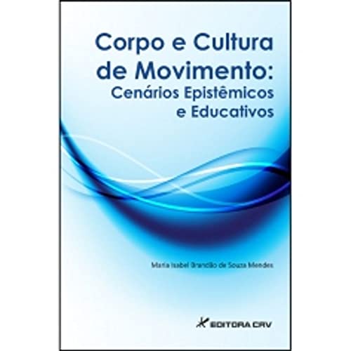 Ler Corpo e cultura de movimento: Cenários epistêmicos e educativos, do autor Maria Isabel Brandão de Souza Mendes Ler Corpo e cultura de movimento: Cenários epistêmicos e educativos, do autor Maria Isabel Brandão de Souza Mendes
