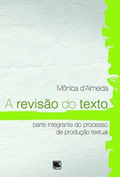 A Revisão do Texto: Parte Integrante do Processo de Produção Textual, do autor Mônica d'Almeida
