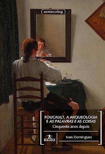 Ler Foucault, a arqueologia e As palavras e as coisas - 50 anos depois, do autor Ivan Domingues Ler Foucault, a arqueologia e As palavras e as coisas - 50 anos depois, do autor Ivan Domingues