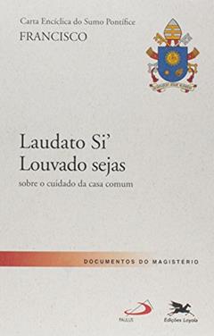 Carta Encíclica do Sumo Pontífice Francisco: Laudato si' Louvado Seja, do autor Papa Francisco