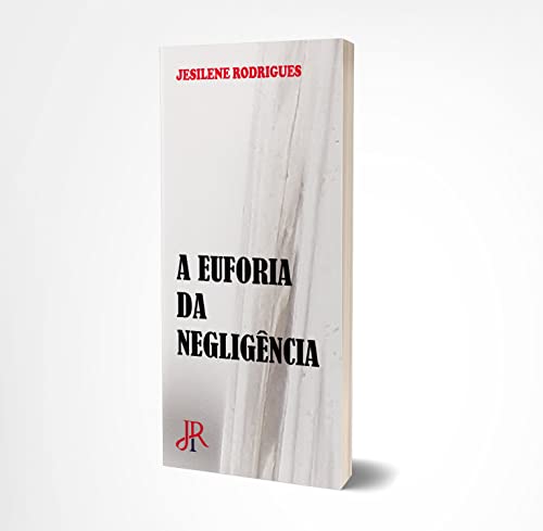 Ler A EUFORIA DA NEGLIGÊNCIA, do autor JESILENE RODRIGUES