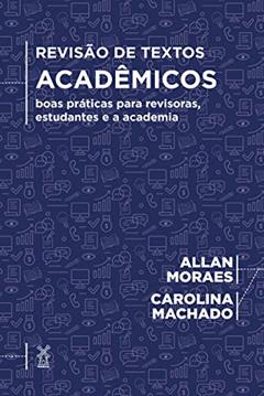 Revisão De Textos Acadêmicos: Boas Práticas Para Revisoras, Estudantes E A Academia, do autor Allan Moraes; carolina Machado