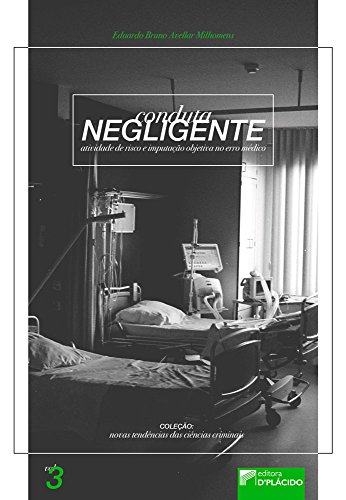 Ler Conduta Negligente, Atividade de Risco e Imputação Objetiva no Erro Médico, do autor Eduardo Bruno Avellar Milhomens