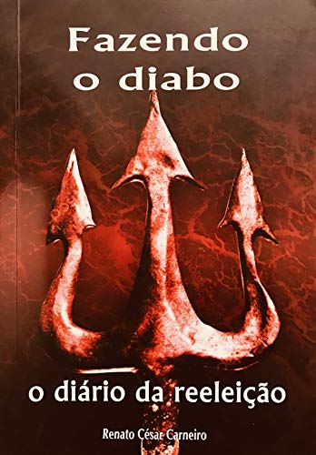 Ler FAZENDO O DIABO: O DIÁRIO DA REELEIÇÃO, do autor RENATO CÉSAR CARNEIRO