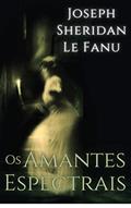 Ler Os Amantes Espectrais, do autor Joseph Sheridan Le Fanu