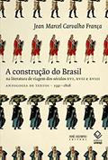 A construção do Brasil na literatura de viagem dos séculos XVI, XVII e XVII, do autor Jean Marcel Carvalho Franca