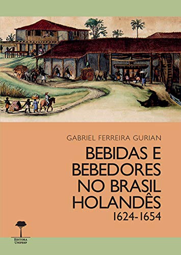 Ler Bebidas e bebedores no Brasil Holandês, 1624-1654, do autor Gabriel Ferreira Gurian