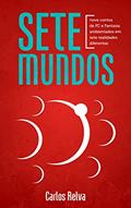 Ler Sete Mundos: Nove contos de FC e Fantasia ambientados em sete realidades diferentes, do autor Carlos Relva Ler Sete Mundos: Nove contos de FC e Fantasia ambientados em sete realidades diferentes, do autor Carlos Relva
