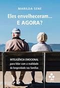 Ler Eles envelheceram... E AGORA?: Inteligência Emocional para lidar com a realidade da longevidade nas famílias, do autor Marilda Sene