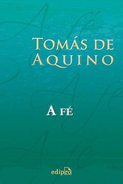 Tomás de Aquino - A Fé, do autor Tomás de Aquino