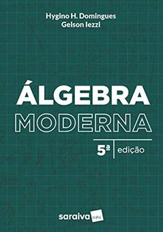 Álgebra moderna, do autor Gelson Iezzi; Hygino Domingues