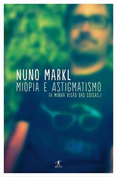 Miopia e astigmatismo: A minha visão das coisas, do autor Nuno Markl