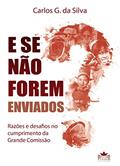 Ler E se não forem enviados?: Razões e desafios no cumprimento da grande Comissão, do autor Carlos Gomes da Silva