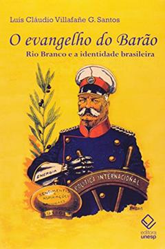 O evangelho do Barão: Rio Branco e a identidade brasileira, do autor Luís Cláudio Villafañe G. Santos