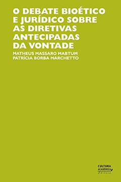 O debate bioético e jurídico sobre as diretivas antecipadas de vontade, do autor Matheus Massaro Mabtum; Patrícia Borba Marchetto