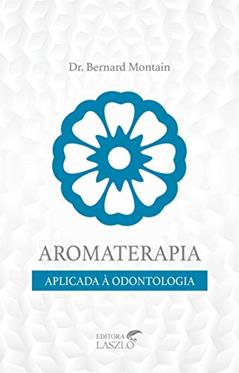 Aromaterapia Aplicada À Odontologia, do autor Bernard Montain
