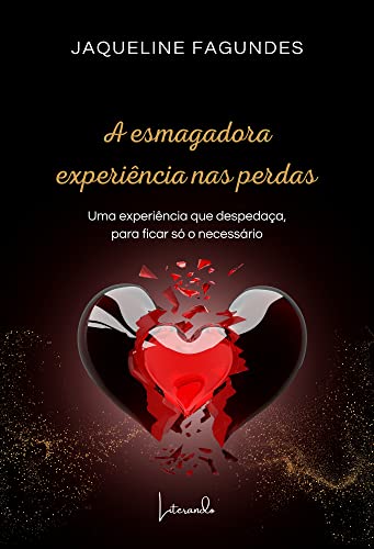Ler A esmagadora experiência nas perdas: Uma experiência que despedaça, para ficar só o necessário, do autor Jaqueline Fagundes