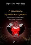 Ler A esmagadora experiência nas perdas: Uma experiência que despedaça, para ficar só o necessário, do autor Jaqueline Fagundes