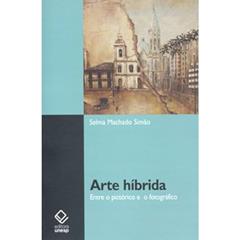 Arte híbrida: Entre o pictórico e o fotográfico, do autor Selma Machado Simão