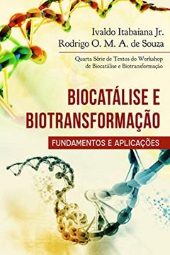 Biocatálise e biotransformação - fundamentos e aplicações: Quarta Série de Textos do Workshop de Biocatálise e Biotransformação, do autor Ivaldo Itabaiana Jr