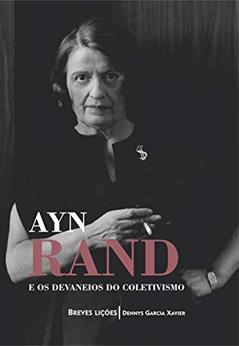 Ayn Rand e os devaneios do coletivismo: Breves lições, do autor Dennys Garcia Xavier