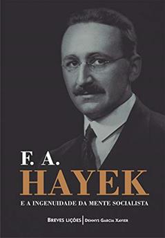F. A. Hayek e a ingenuidade da mente socialista: Breves lições, do autor Denny Xavier Garcia