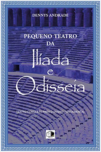 Ler Ilíada e Odisseia, Teatro completo para o ensino fundamental (Pequeno Teatro Livro 2), do autor Dennys Andrade