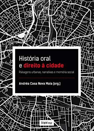 Ler História oral e direito à cidade: Paisagens urbanas, narrativas e memória social, do autor Andrea Casa Nova Maia