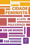 Ler Cidade feminista: A luta pelo espaço em um mundo desenhado por homens, do autor Leslie Kern Ler Cidade feminista: A luta pelo espaço em um mundo desenhado por homens, do autor Leslie Kern