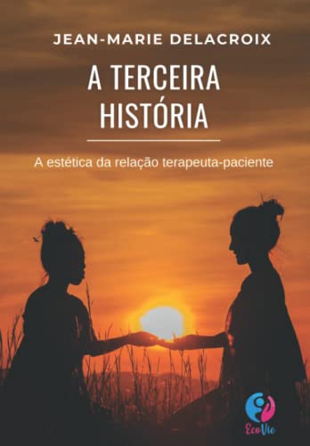 Ler A Terceira história: A estética da relação terapeuta-paciente (Portuguese Edition), do autor Jean-Marie Delacroix