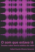 Ler O som que estava lá: Ensaios sobre teoria estética do rádio (Portuguese Edition), do autor Rafael Duarte Oliveira Venancio Ler O som que estava lá: Ensaios sobre teoria estética do rádio (Portuguese Edition), do autor Rafael Duarte Oliveira Venancio