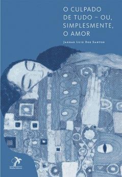 O culpado de tudo ? ou, simplesmente, o amor, do autor Jarbas Luiz dos Santos