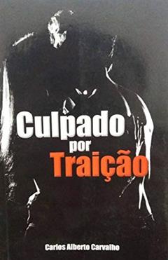 Culpado por Traição, do autor Carlos Alberto Carvalho