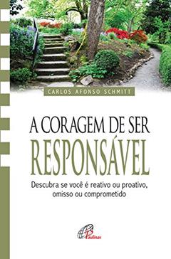 A coragem de ser responsável: Descubra se você é reativo ou proativo, omisso ou comprometido, do autor Carlos Afonso Schmitt